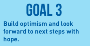 Goal 3 - Build optimism and look forward to next steps with hope. 